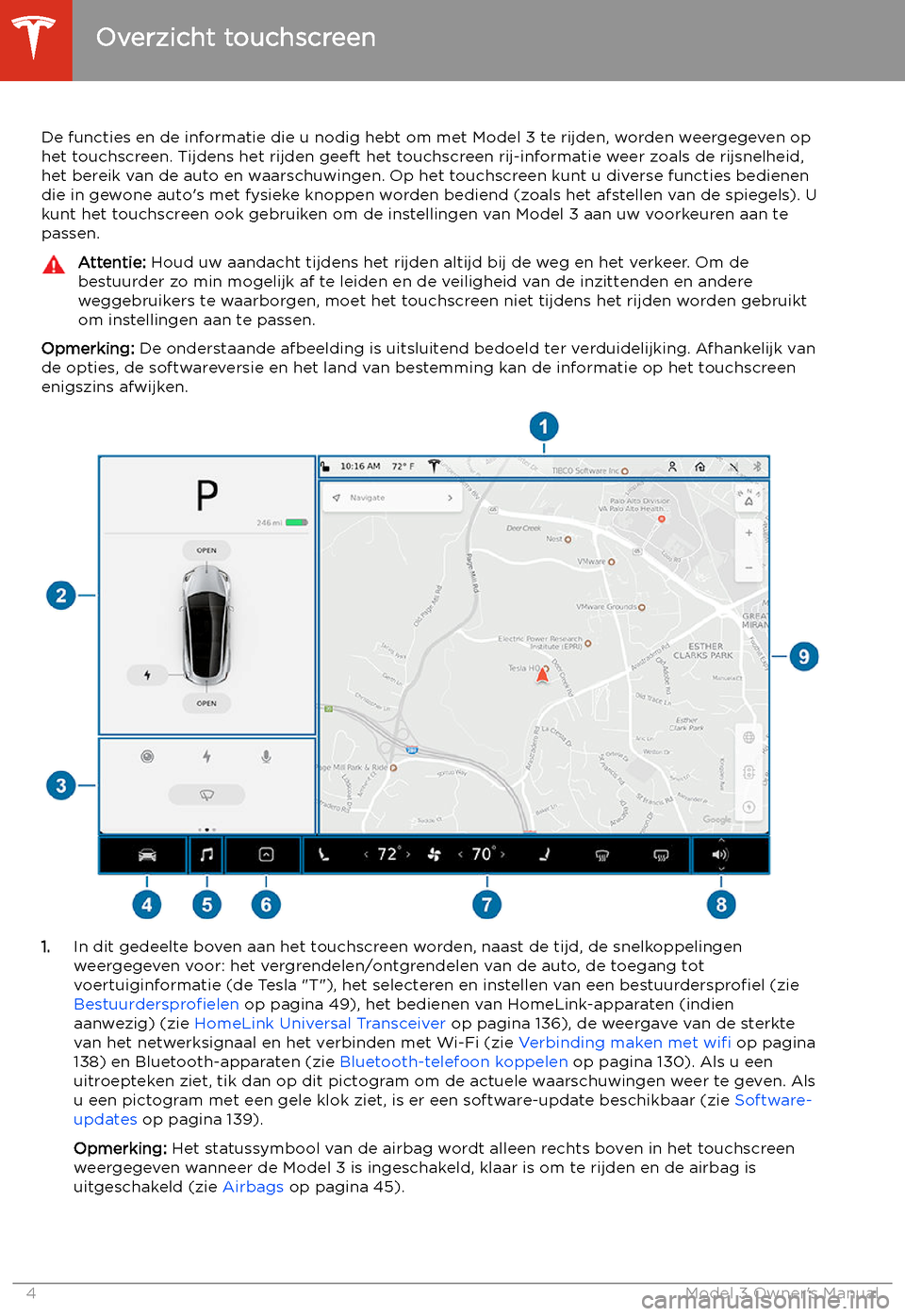 TESLA MODEL 3 2019  Handleiding (in Dutch) Overzicht touchscreen
De functies en de informatie die u nodig hebt om met Model 3 te rijden, worden weergegeven op het touchscreen. Tijdens het rijden geeft het touchscreen rij-informatie weer zoals 