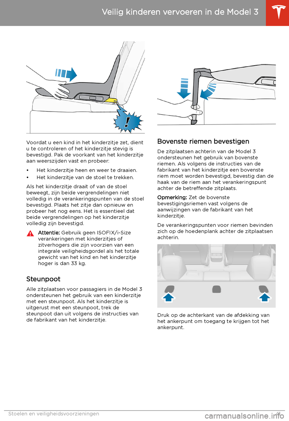 TESLA MODEL 3 2019  Handleiding (in Dutch) Voordat u een kind in het kinderzitje zet, dient
u te controleren of het kinderzitje stevig is
bevestigd. Pak de voorkant van het kinderzitje
aan weerszijden vast en probeer:
