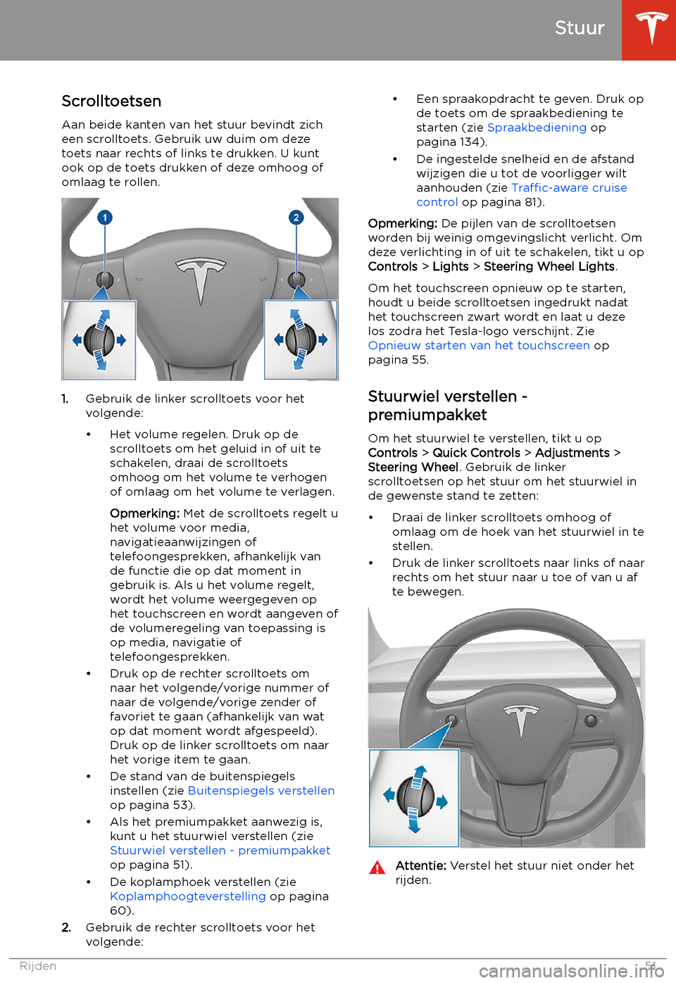 TESLA MODEL 3 2019 Handleiding (in Dutch) Stuur
Scrolltoetsen
Aan beide kanten van het stuur bevindt zich een scrolltoets. Gebruik uw duim om dezetoets naar rechts of links te drukken. U kunt
ook op de toets drukken of deze omhoog of
omlaag t TESLA MODEL 3 2019 Handleiding (in Dutch) Stuur
Scrolltoetsen
Aan beide kanten van het stuur bevindt zich een scrolltoets. Gebruik uw duim om dezetoets naar rechts of links te drukken. U kunt
ook op de toets drukken of deze omhoog of
omlaag t