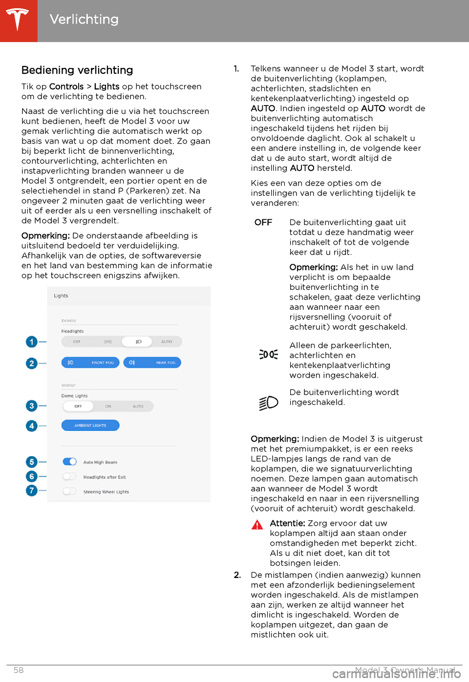 TESLA MODEL 3 2019  Handleiding (in Dutch) Verlichting
Bediening verlichting
Tik op  Controls  > Lights  op het touchscreen
om de verlichting te bedienen.
Naast de verlichting die u via het touchscreen
kunt bedienen, heeft de Model 3 voor uw
g