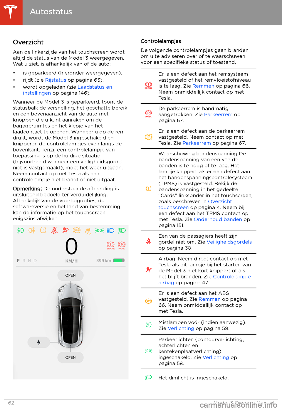 TESLA MODEL 3 2019  Handleiding (in Dutch) Autostatus
Overzicht
Aan de linkerzijde van het touchscreen wordt
altijd de status van de Model 3 weergegeven.
Wat u ziet, is afhankelijk van of de auto:
