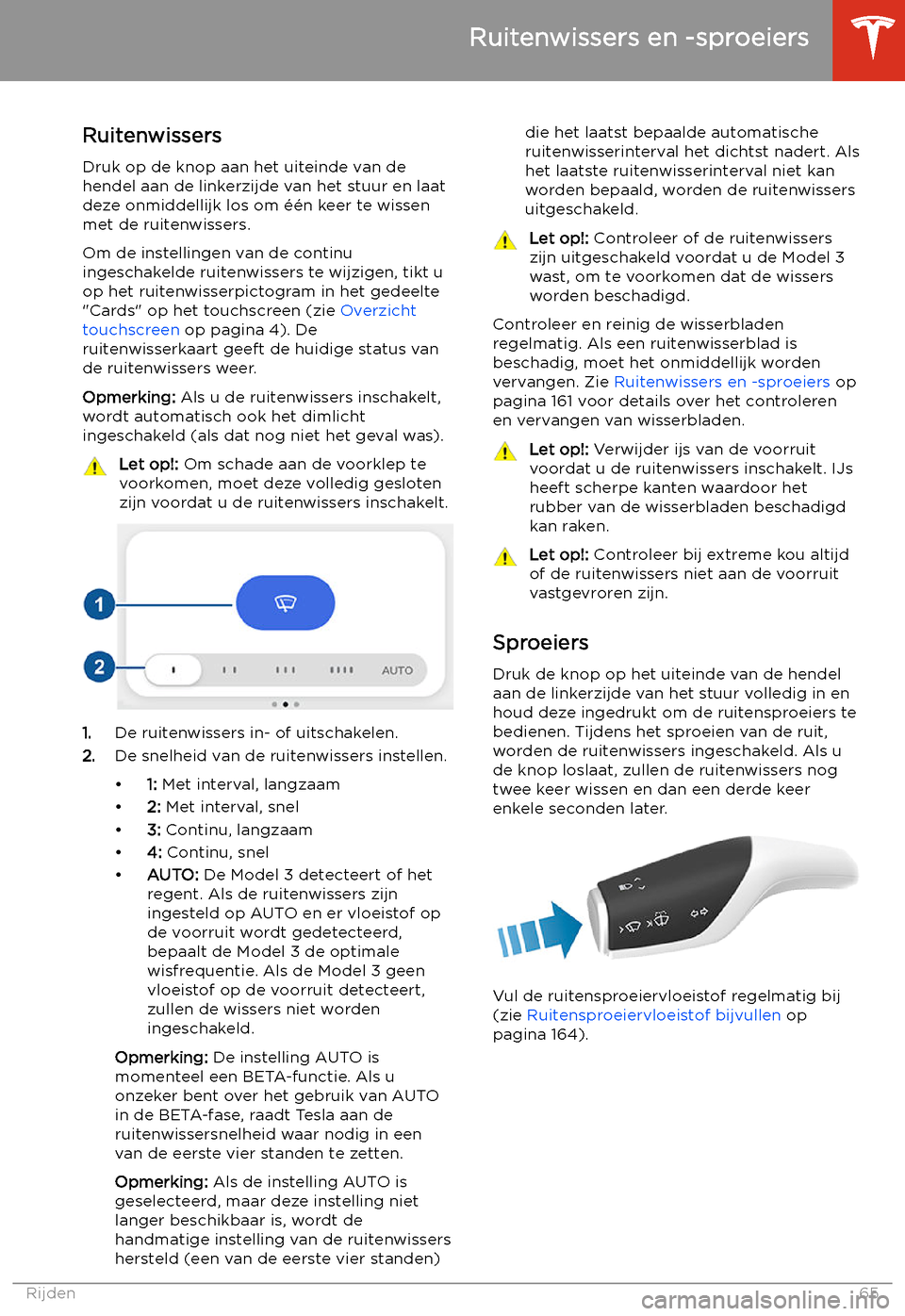 TESLA MODEL 3 2019  Handleiding (in Dutch) Ruitenwissers en -sproeiers
Ruitenwissers
Druk op de knop aan het uiteinde van de
hendel aan de linkerzijde van het stuur en laat
deze onmiddellijk los om 