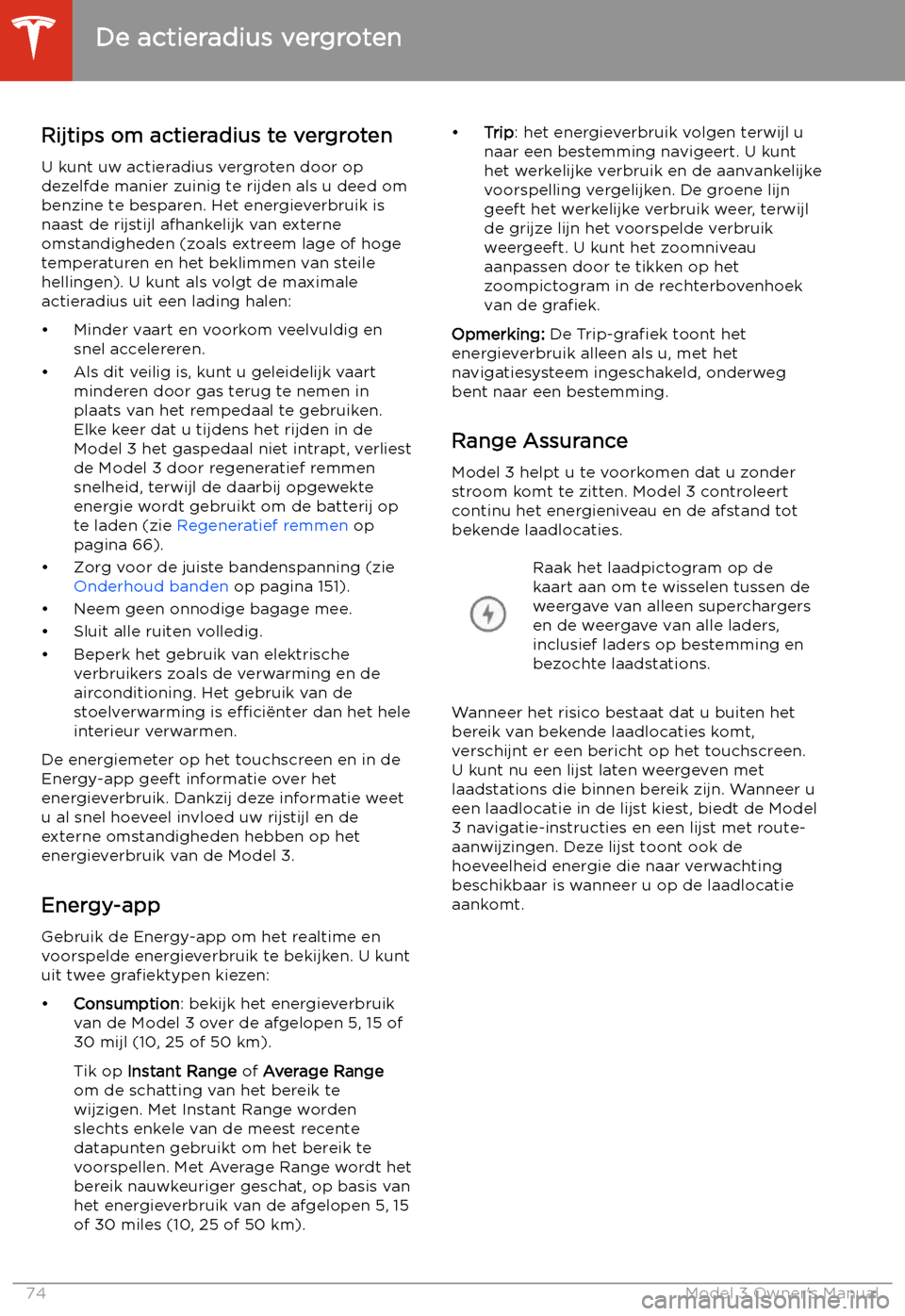 TESLA MODEL 3 2019  Handleiding (in Dutch) De actieradius vergroten
Rijtips om actieradius te vergroten U kunt uw actieradius vergroten door op
dezelfde manier zuinig te rijden als u deed om benzine te besparen. Het energieverbruik is
naast de