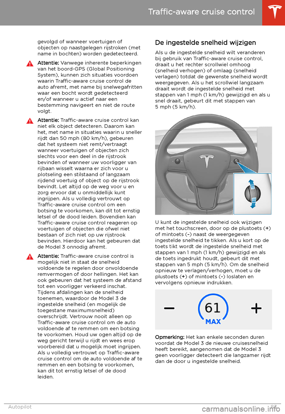 TESLA MODEL 3 2019  Handleiding (in Dutch) gevolgd of wanneer voertuigen of
objecten op naastgelegen rijstroken (met name in bochten) worden gedetecteerd.Attentie:  Vanwege inherente beperkingen
van het boord-GPS (Global Positioning System), k