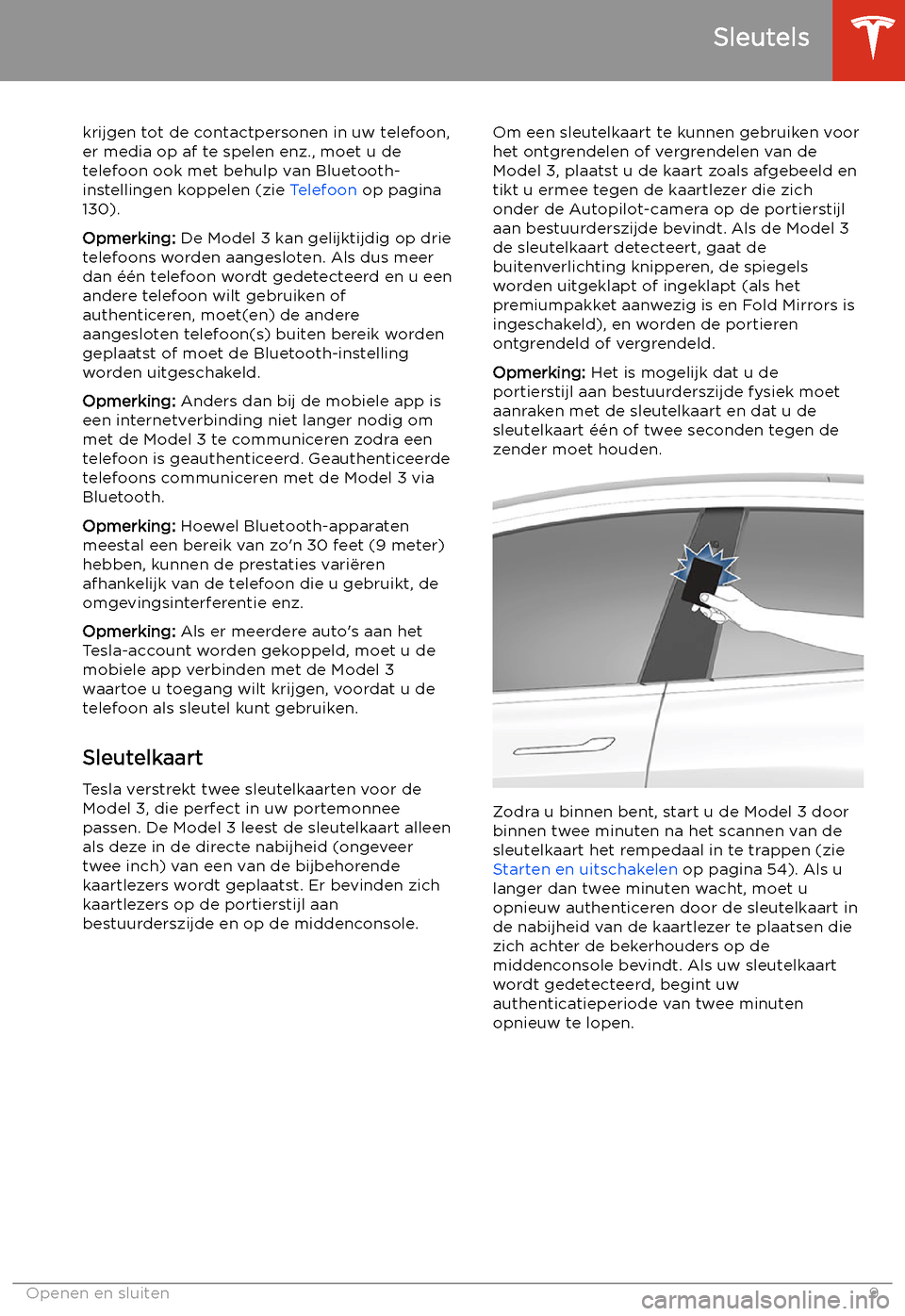 TESLA MODEL 3 2019  Handleiding (in Dutch) krijgen tot de contactpersonen in uw telefoon,
er media op af te spelen enz., moet u de
telefoon ook met behulp van Bluetooth-
instellingen koppelen (zie  Telefoon op pagina
130).
Opmerking:  De Model