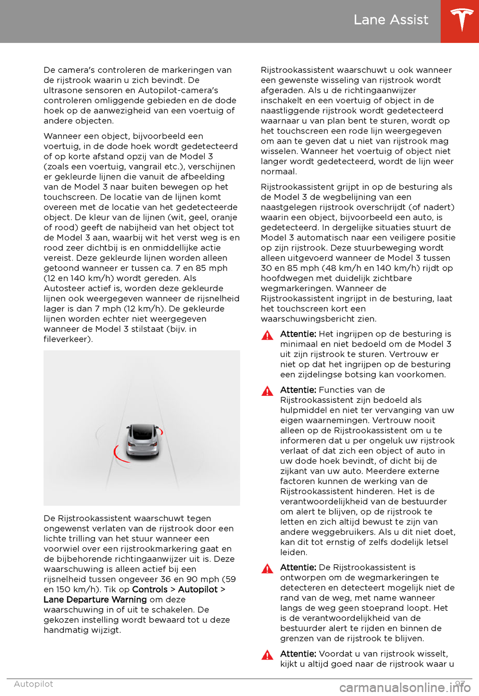 TESLA MODEL 3 2019 Handleiding (in Dutch) Lane Assist
De camera TESLA MODEL 3 2019 Handleiding (in Dutch) Lane Assist
De camera