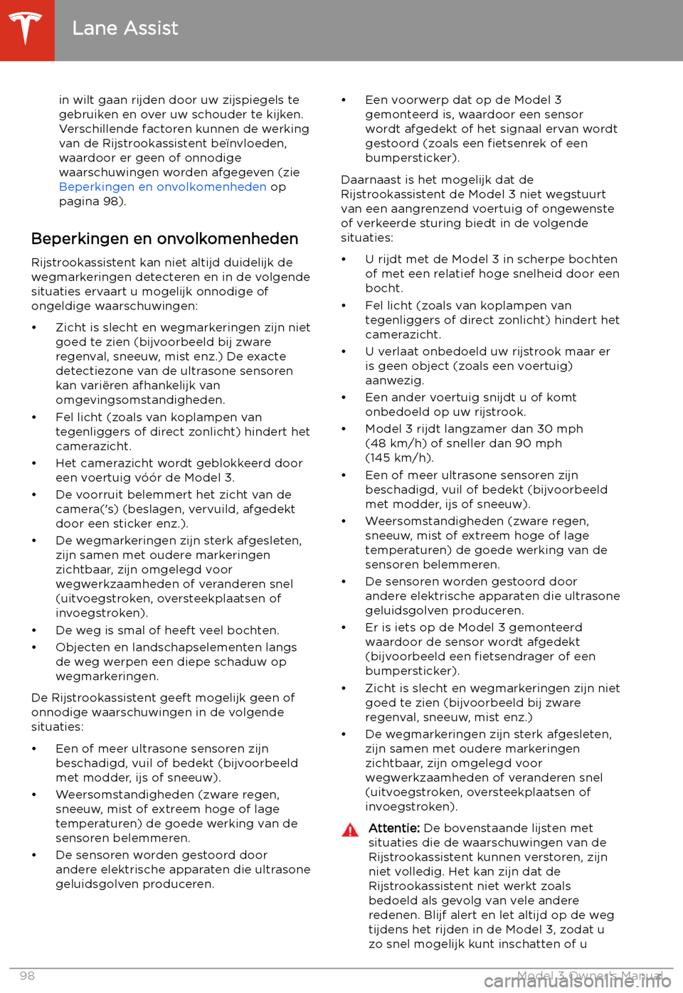 TESLA MODEL 3 2019 Handleiding (in Dutch) in wilt gaan rijden door uw zijspiegels te
gebruiken en over uw schouder te kijken. Verschillende factoren kunnen de werkingvan de Rijstrookassistent be TESLA MODEL 3 2019 Handleiding (in Dutch) in wilt gaan rijden door uw zijspiegels te
gebruiken en over uw schouder te kijken. Verschillende factoren kunnen de werkingvan de Rijstrookassistent be