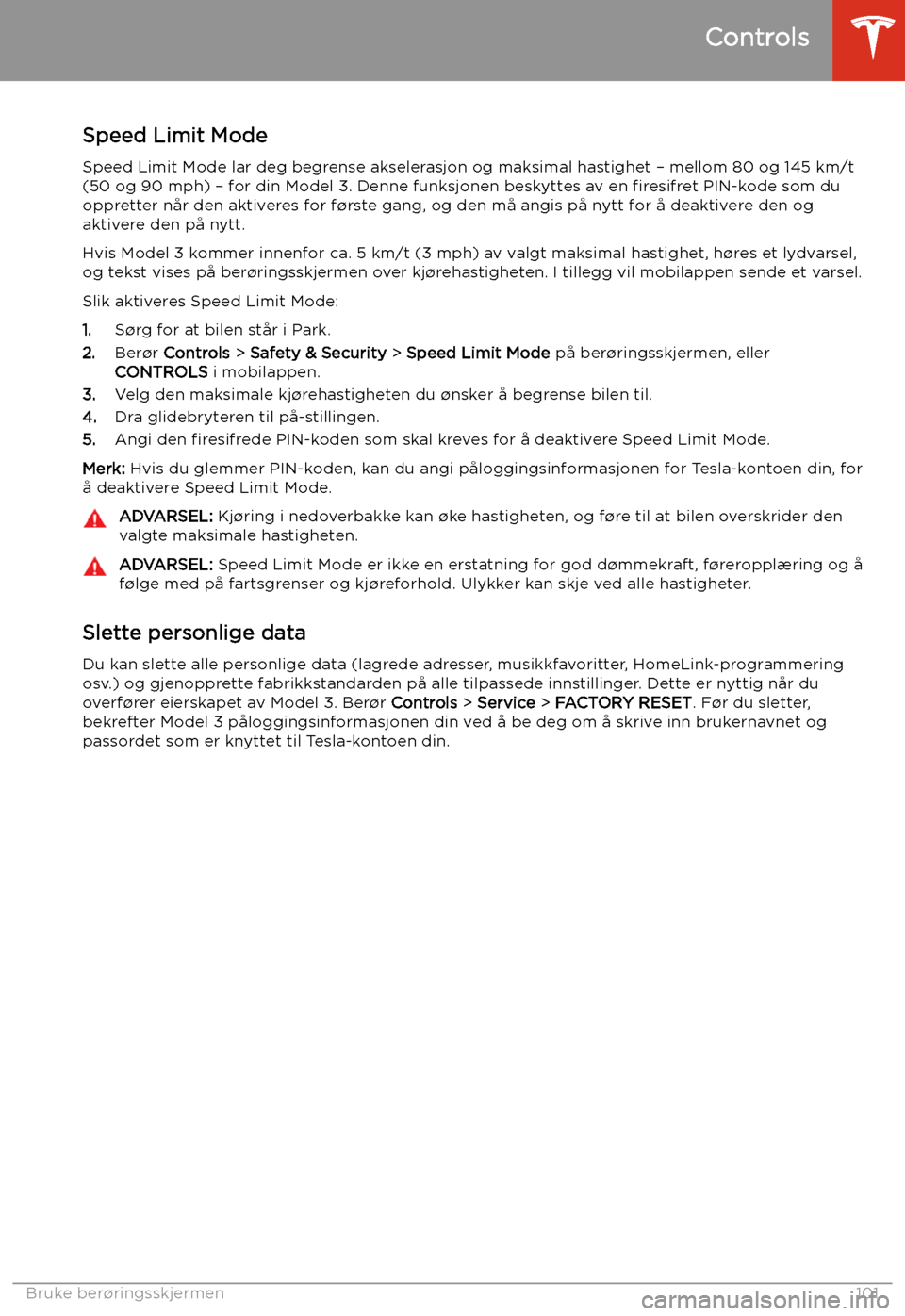 TESLA MODEL 3 2019 Brukerhåndbok (in Norwegian) Speed Limit Mode
Speed Limit Mode lar deg begrense akselerasjon og maksimal hastighet TESLA MODEL 3 2019 Brukerhåndbok (in Norwegian) Speed Limit Mode
Speed Limit Mode lar deg begrense akselerasjon og maksimal hastighet