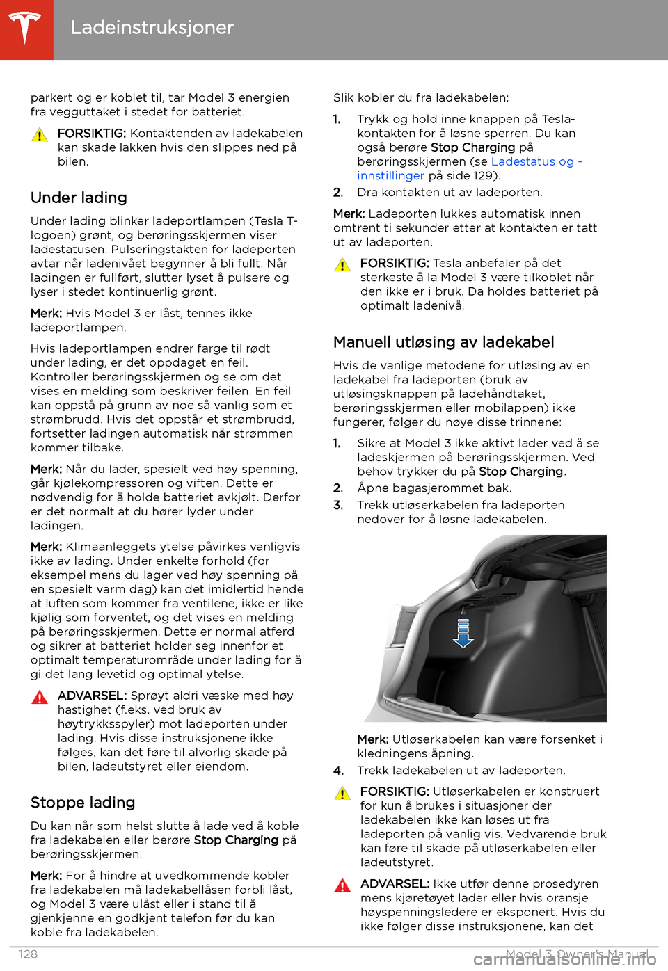 TESLA MODEL 3 2019 Brukerhåndbok (in Norwegian) parkert og er koblet til, tar Model 3 energienfra vegguttaket i stedet for batteriet.FORSIKTIG: Kontaktenden av ladekabelen
kan skade lakken hvis den slippes ned p TESLA MODEL 3 2019 Brukerhåndbok (in Norwegian) parkert og er koblet til, tar Model 3 energienfra vegguttaket i stedet for batteriet.FORSIKTIG: Kontaktenden av ladekabelen
kan skade lakken hvis den slippes ned p