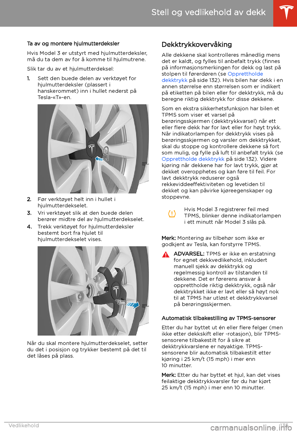 TESLA MODEL 3 2019 Brukerhåndbok (in Norwegian) Ta av og montere hjulmutterdeksler
Hvis Model 3 er utstyrt med hjulmutterdeksler,
m TESLA MODEL 3 2019 Brukerhåndbok (in Norwegian) Ta av og montere hjulmutterdeksler
Hvis Model 3 er utstyrt med hjulmutterdeksler,
m