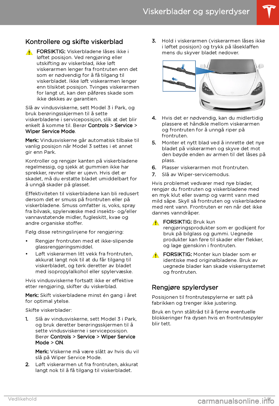 TESLA MODEL 3 2019 Brukerhåndbok (in Norwegian) Viskerblader og spylerdyser
Kontrollere og skifte viskerblad
FORSIKTIG: Viskerbladene l TESLA MODEL 3 2019 Brukerhåndbok (in Norwegian) Viskerblader og spylerdyser
Kontrollere og skifte viskerblad
FORSIKTIG: Viskerbladene l