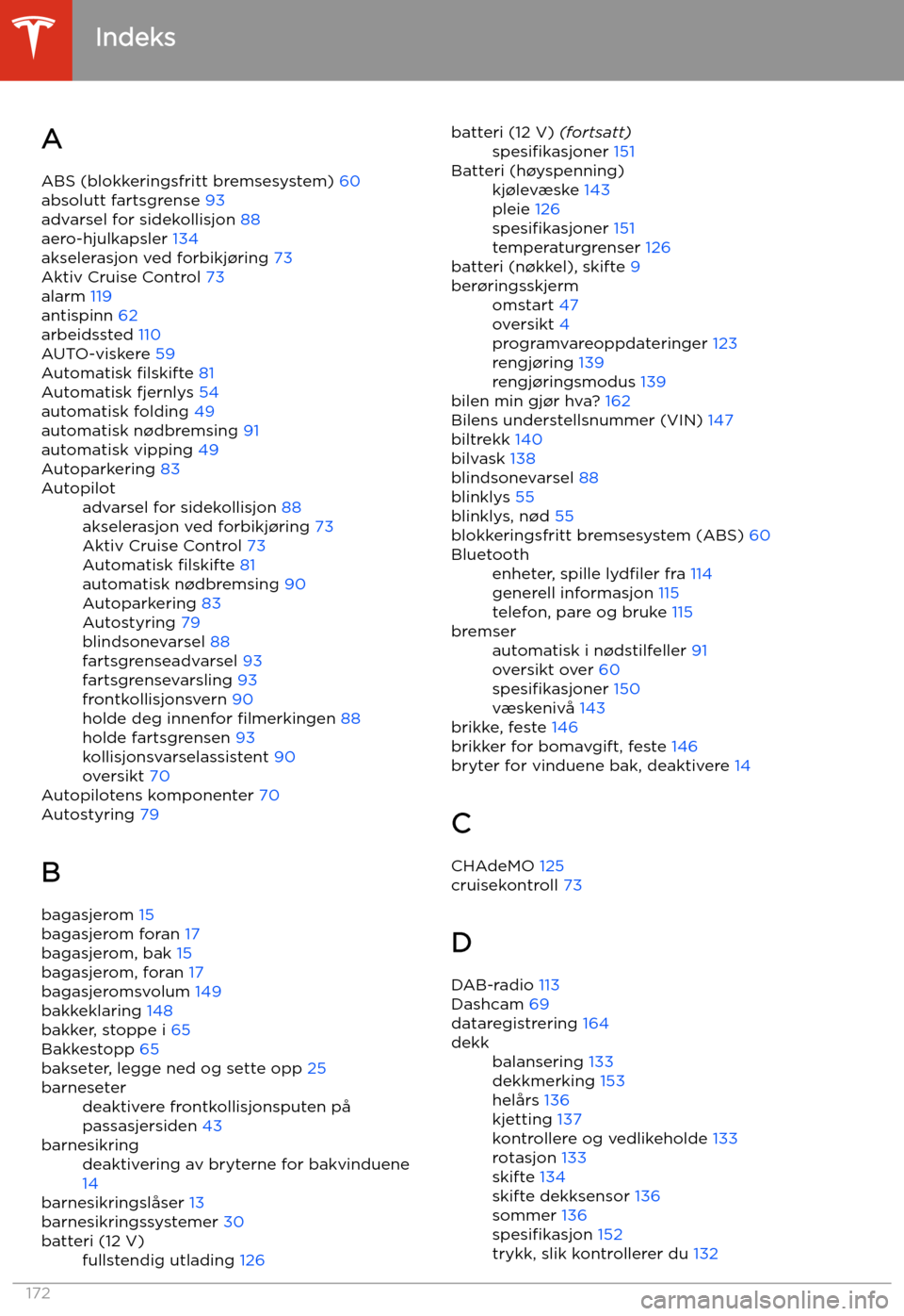 TESLA MODEL 3 2019  Brukerhåndbok (in Norwegian) Indeks
A ABS (blokkeringsfritt bremsesystem)  60
absolutt fartsgrense  93
advarsel for sidekollisjon  88
aero-hjulkapsler  134
akselerasjon ved forbikj