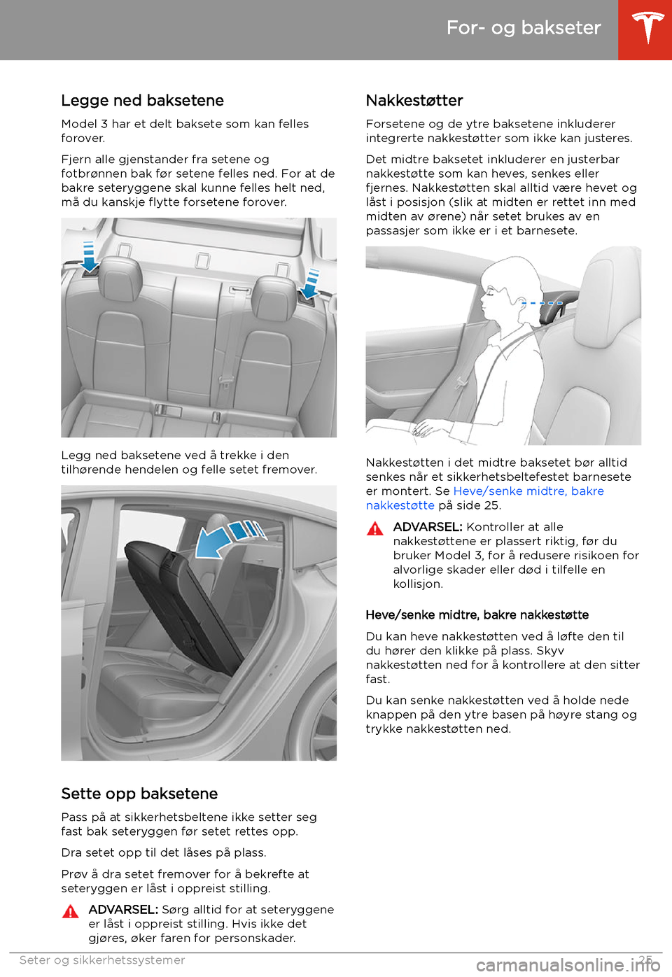 TESLA MODEL 3 2019  Brukerhåndbok (in Norwegian) Legge ned baksetene
Model 3 har et delt baksete som kan felles
forover.
Fjern alle gjenstander fra setene og
fotbr