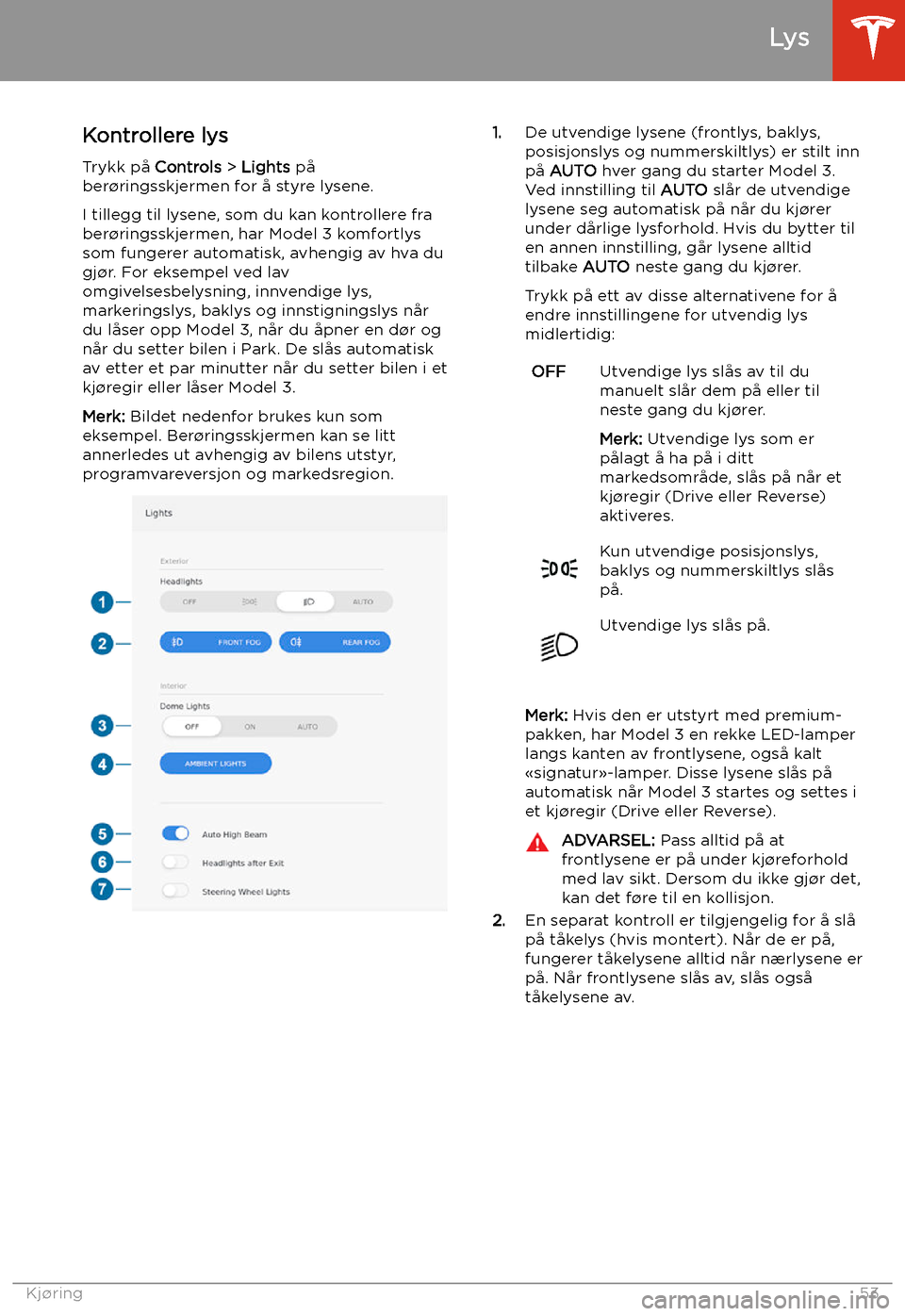 TESLA MODEL 3 2019 Brukerhåndbok (in Norwegian) Lys
Kontrollere lys Trykk p TESLA MODEL 3 2019 Brukerhåndbok (in Norwegian) Lys
Kontrollere lys Trykk p