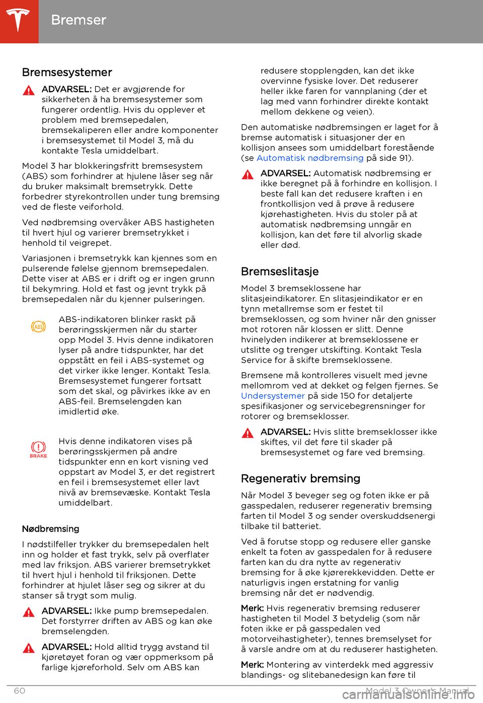 TESLA MODEL 3 2019 Brukerhåndbok (in Norwegian) Bremser
Bremsesystemer
ADVARSEL: Det er avgj TESLA MODEL 3 2019 Brukerhåndbok (in Norwegian) Bremser
Bremsesystemer
ADVARSEL: Det er avgj