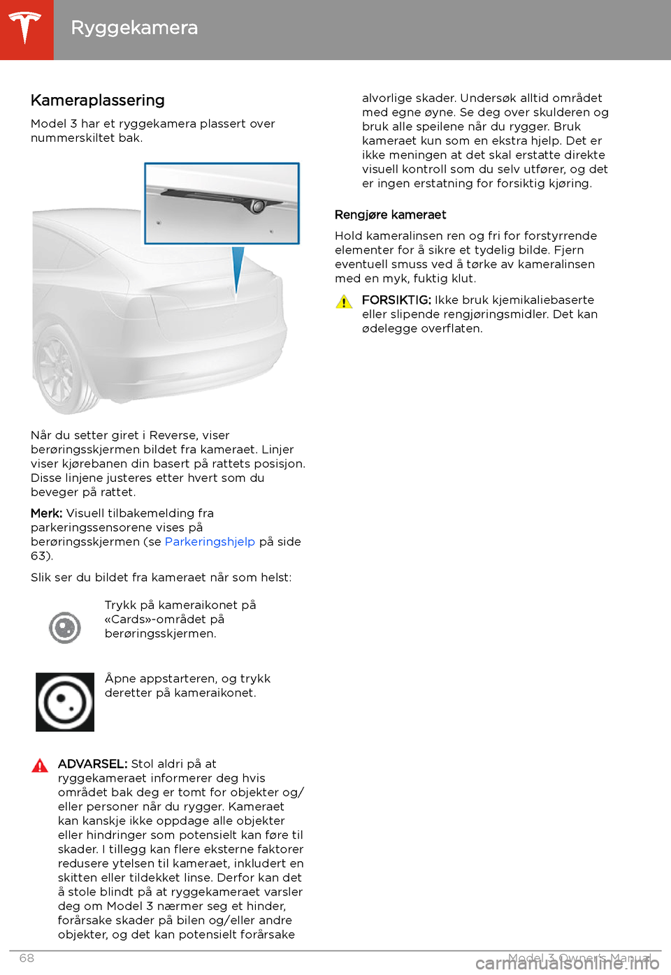 TESLA MODEL 3 2019 Brukerhåndbok (in Norwegian) Ryggekamera
Kameraplassering
Model 3 har et ryggekamera plassert over
nummerskiltet bak.
N TESLA MODEL 3 2019 Brukerhåndbok (in Norwegian) Ryggekamera
Kameraplassering
Model 3 har et ryggekamera plassert over
nummerskiltet bak.
N