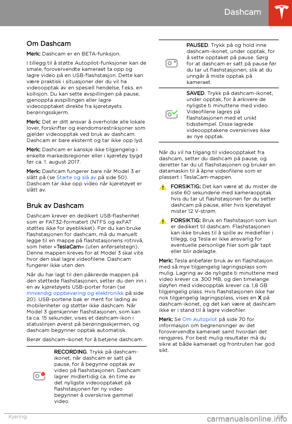 TESLA MODEL 3 2019  Brukerhåndbok (in Norwegian) Dashcam
Om Dashcam
Merk:  Dashcam er en BETA-funksjon.
I tillegg til 