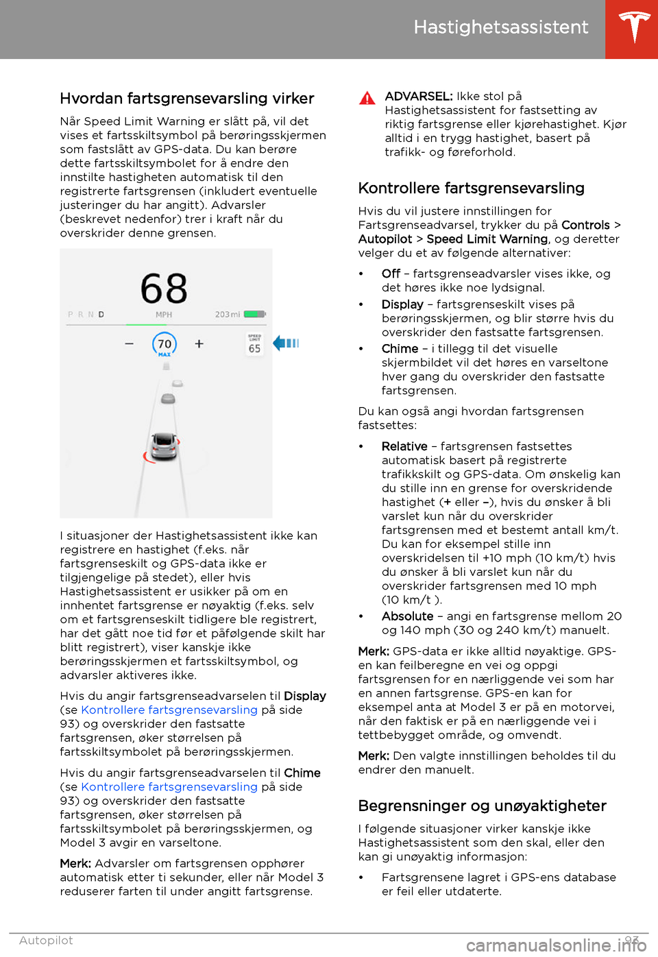 TESLA MODEL 3 2019 Brukerhåndbok (in Norwegian) Hastighetsassistent
Hvordan fartsgrensevarsling virker
N TESLA MODEL 3 2019 Brukerhåndbok (in Norwegian) Hastighetsassistent
Hvordan fartsgrensevarsling virker
N