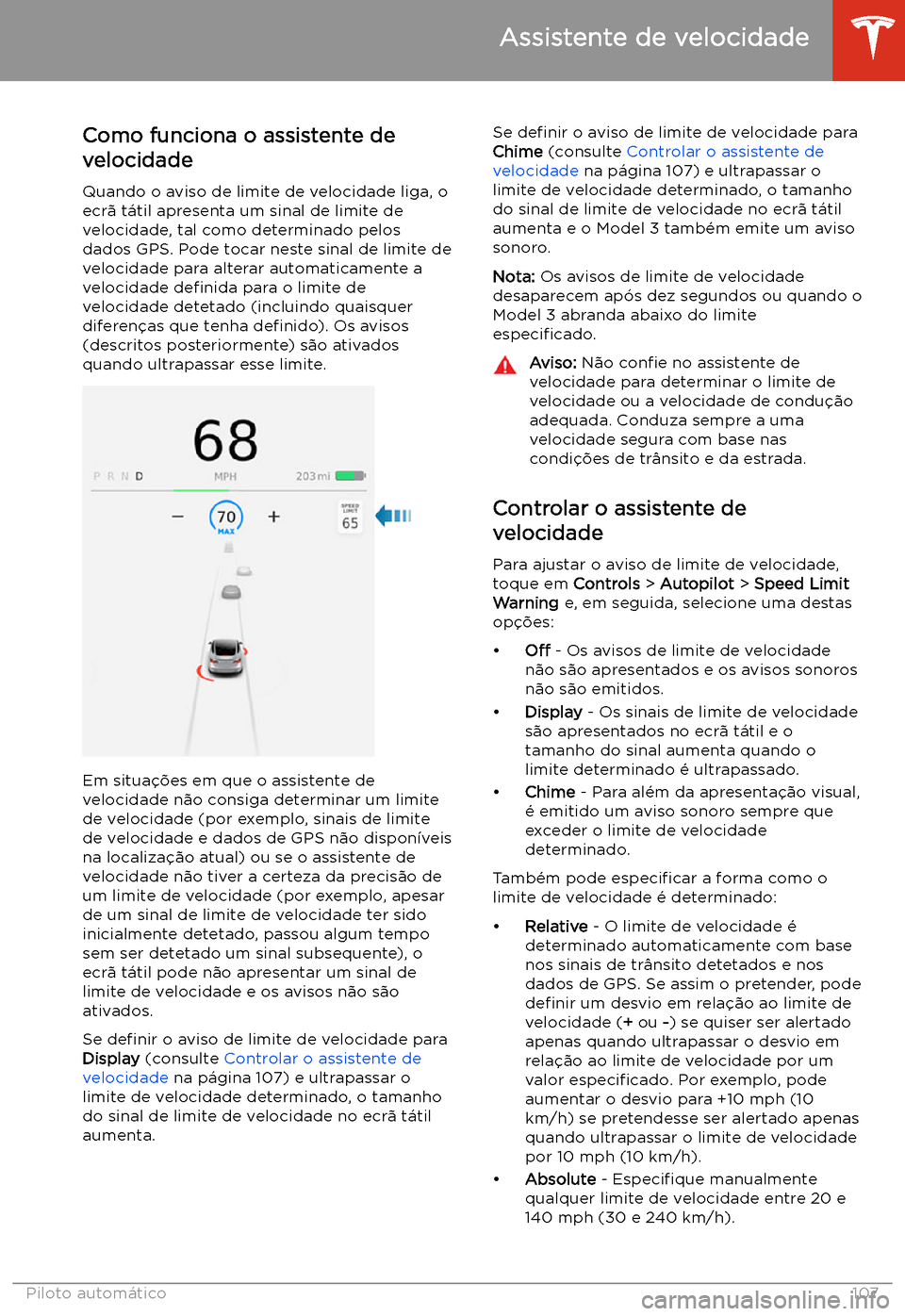 TESLA MODEL 3 2019 Manual do proprietário (in Portuguese) Assistente de velocidade
Como funciona o assistente de velocidade
Quando o aviso de limite de velocidade liga, o
ecr TESLA MODEL 3 2019 Manual do proprietário (in Portuguese) Assistente de velocidade
Como funciona o assistente de velocidade
Quando o aviso de limite de velocidade liga, o
ecr