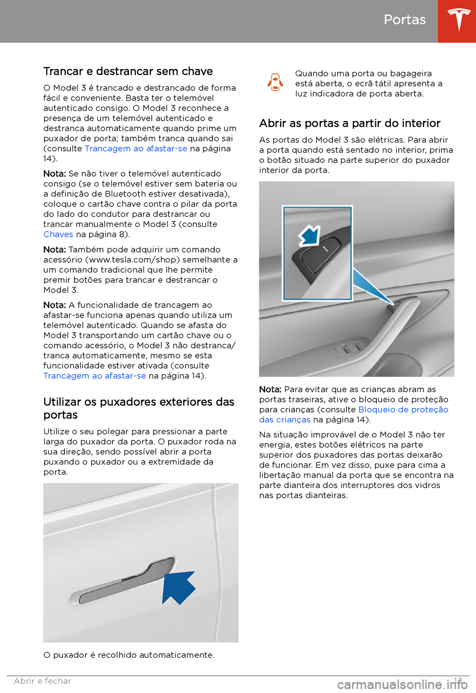 TESLA MODEL 3 2019 Manual do proprietário (in Portuguese) Portas
Trancar e destrancar sem chave O Model 3 TESLA MODEL 3 2019 Manual do proprietário (in Portuguese) Portas
Trancar e destrancar sem chave O Model 3