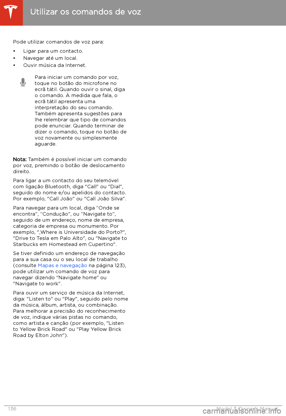TESLA MODEL 3 2019 Manual do proprietário (in Portuguese) Utilizar os comandos de voz
Pode utilizar comandos de voz para:
TESLA MODEL 3 2019 Manual do proprietário (in Portuguese) Utilizar os comandos de voz
Pode utilizar comandos de voz para: