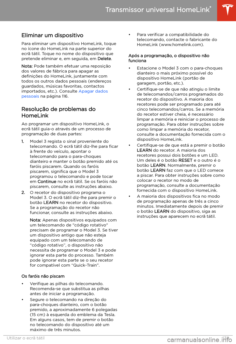 TESLA MODEL 3 2019 Manual do proprietário (in Portuguese) Eliminar um dispositivoPara eliminar um dispositivo HomeLink, toque
no TESLA MODEL 3 2019 Manual do proprietário (in Portuguese) Eliminar um dispositivoPara eliminar um dispositivo HomeLink, toque
no