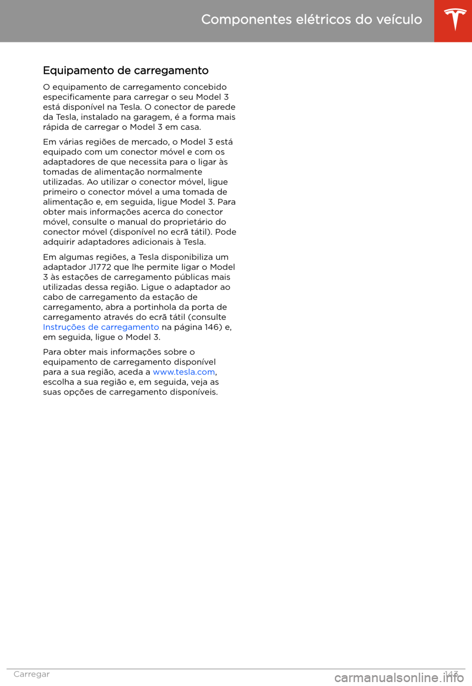 TESLA MODEL 3 2019 Manual do proprietário (in Portuguese) Equipamento de carregamentoO equipamento de carregamento concebido
especi TESLA MODEL 3 2019 Manual do proprietário (in Portuguese) Equipamento de carregamentoO equipamento de carregamento concebido
especi