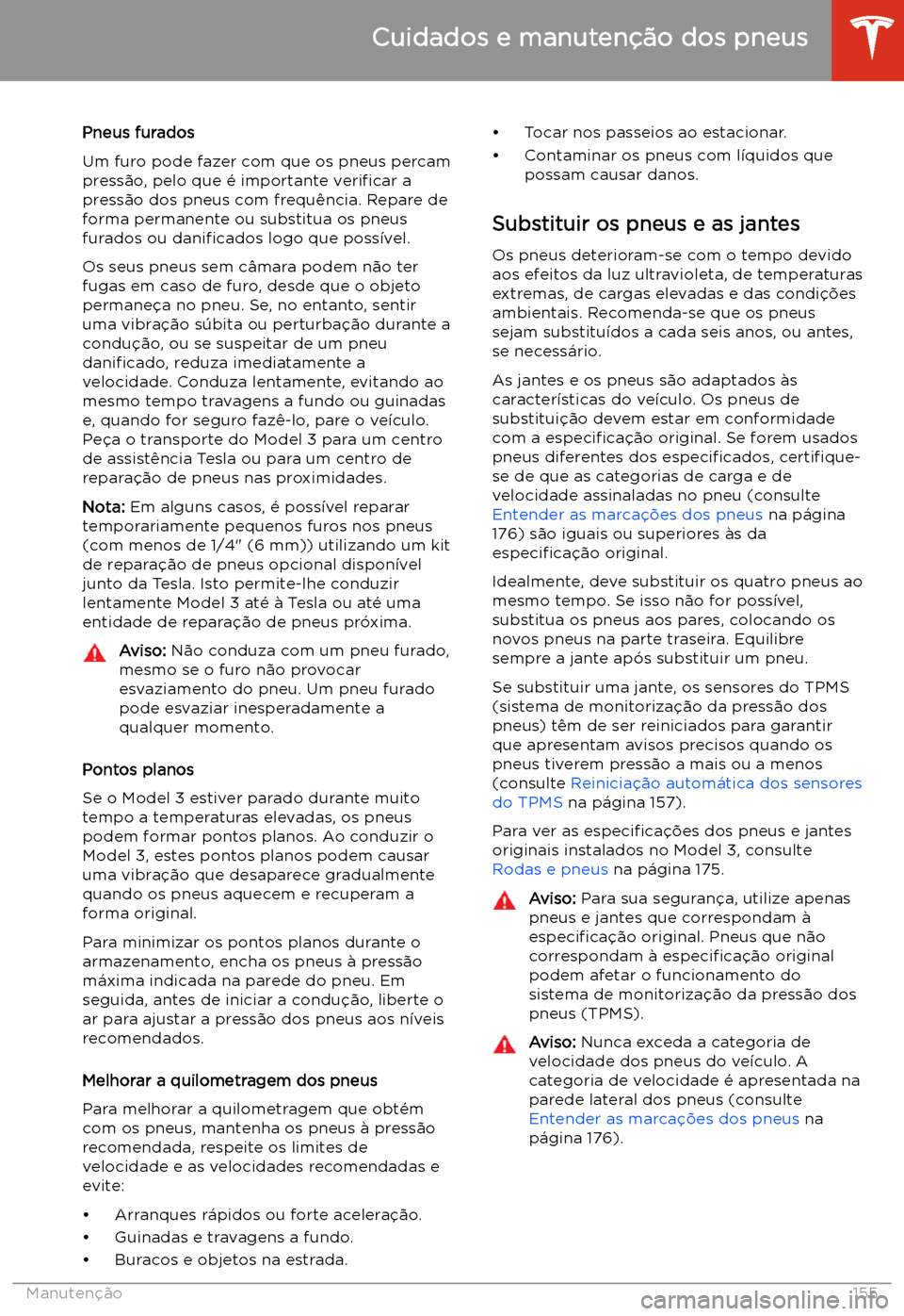 TESLA MODEL 3 2019 Manual do proprietário (in Portuguese) Pneus furados
Um furo pode fazer com que os pneus percam
press TESLA MODEL 3 2019 Manual do proprietário (in Portuguese) Pneus furados
Um furo pode fazer com que os pneus percam
press