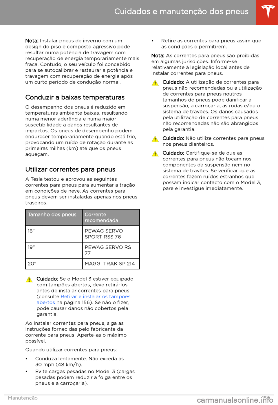 TESLA MODEL 3 2019 Manual do proprietário (in Portuguese) Nota: Instalar pneus de inverno com um
design do piso e composto agressivo pode
resultar numa pot TESLA MODEL 3 2019 Manual do proprietário (in Portuguese) Nota: Instalar pneus de inverno com um
design do piso e composto agressivo pode
resultar numa pot