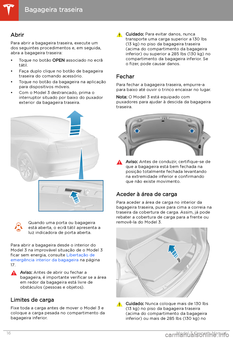 TESLA MODEL 3 2019 Manual do proprietário (in Portuguese) Bagageira traseira
Abrir
Para abrir a bagageira traseira, execute um
dos seguintes procedimentos e, em seguida,
abra a bagageira traseira:
TESLA MODEL 3 2019 Manual do proprietário (in Portuguese) Bagageira traseira
Abrir
Para abrir a bagageira traseira, execute um
dos seguintes procedimentos e, em seguida,
abra a bagageira traseira: