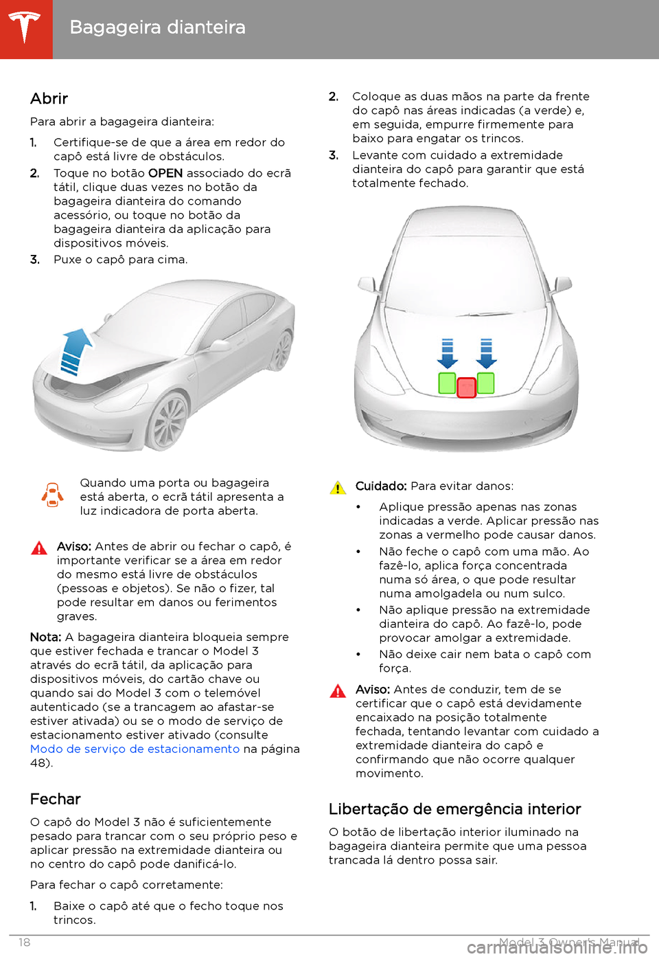 TESLA MODEL 3 2019 Manual do proprietário (in Portuguese) Bagageira dianteira
Abrir
Para abrir a bagageira dianteira:
1. Certi TESLA MODEL 3 2019 Manual do proprietário (in Portuguese) Bagageira dianteira
Abrir
Para abrir a bagageira dianteira:
1. Certi