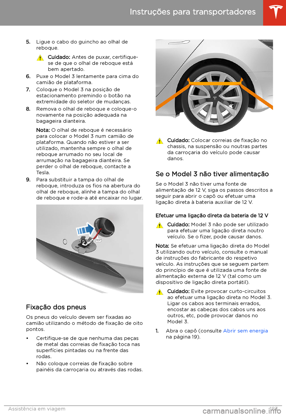 TESLA MODEL 3 2019 Manual do proprietário (in Portuguese) 5.Ligue o cabo do guincho ao olhal de
reboque.Cuidado: Antes de puxar, certi TESLA MODEL 3 2019 Manual do proprietário (in Portuguese) 5.Ligue o cabo do guincho ao olhal de
reboque.Cuidado: Antes de puxar, certi
