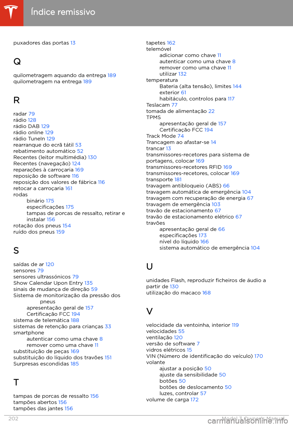 TESLA MODEL 3 2019  Manual do proprietário (in Portuguese) puxadores das portas 13
Q
quilometragem aquando da entrega  189
quilometragem na entrega  189
R radar  79
r