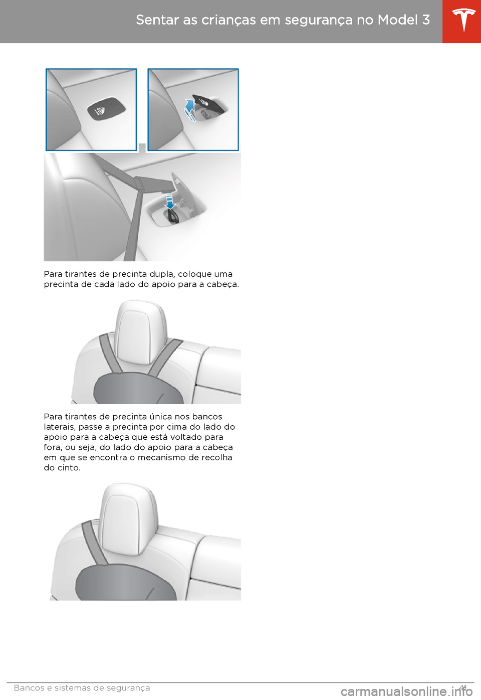 TESLA MODEL 3 2019 Manual do proprietário (in Portuguese) Para tirantes de precinta dupla, coloque uma
precinta de cada lado do apoio para a cabe TESLA MODEL 3 2019 Manual do proprietário (in Portuguese) Para tirantes de precinta dupla, coloque uma
precinta de cada lado do apoio para a cabe