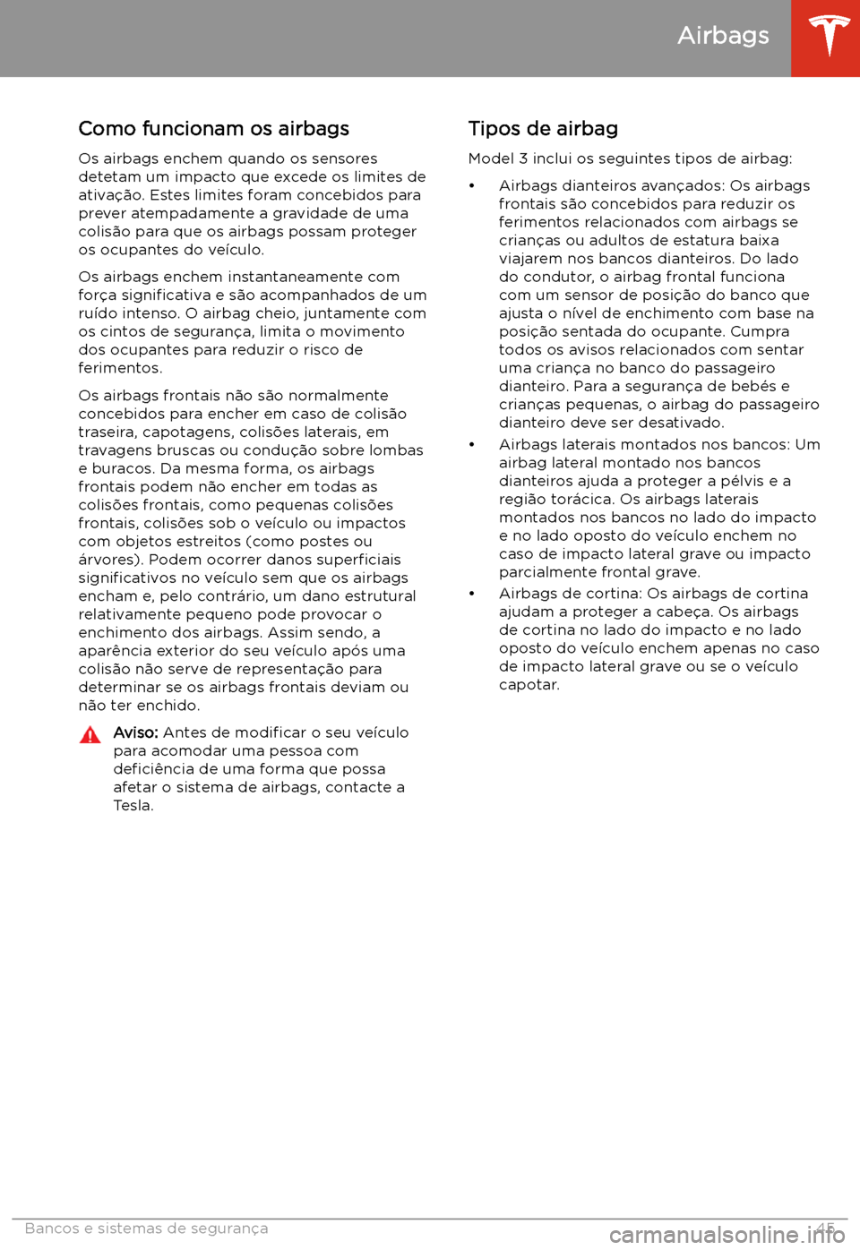 TESLA MODEL 3 2019 Manual do proprietário (in Portuguese) Como funcionam os airbagsOs airbags enchem quando os sensores
detetam um impacto que excede os limites de
ativa TESLA MODEL 3 2019 Manual do proprietário (in Portuguese) Como funcionam os airbagsOs airbags enchem quando os sensores
detetam um impacto que excede os limites de
ativa