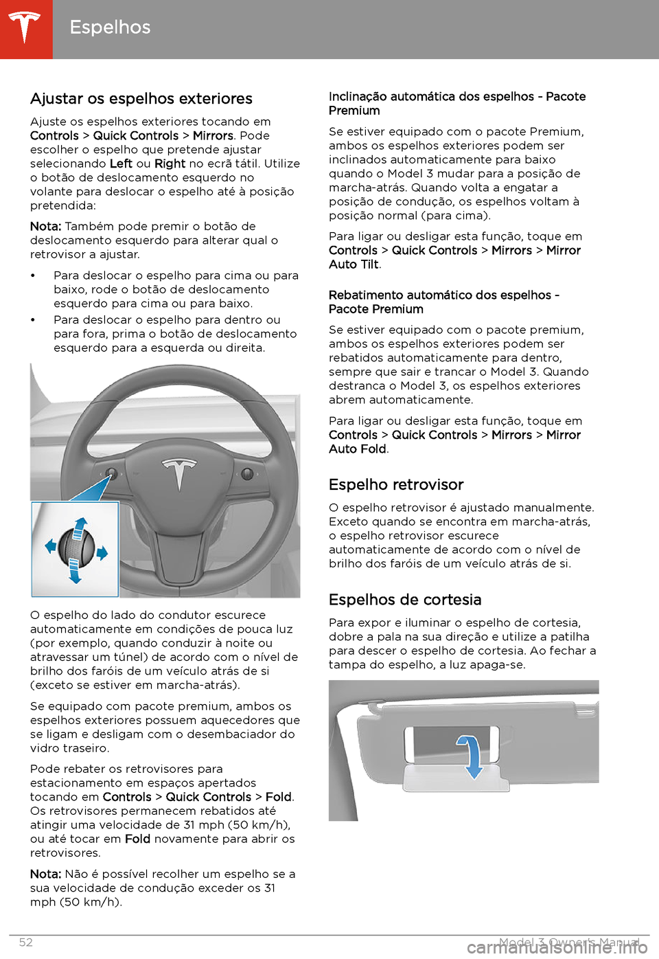 TESLA MODEL 3 2019 Manual do proprietário (in Portuguese) Espelhos
Ajustar os espelhos exteriores Ajuste os espelhos exteriores tocando em
Controls > Quick Controls > Mirrors . Pode
escolher o espelho que pretende ajustar selecionando Left ou Right no ec TESLA MODEL 3 2019 Manual do proprietário (in Portuguese) Espelhos
Ajustar os espelhos exteriores Ajuste os espelhos exteriores tocando em
Controls > Quick Controls > Mirrors . Pode
escolher o espelho que pretende ajustar selecionando Left ou Right no ec