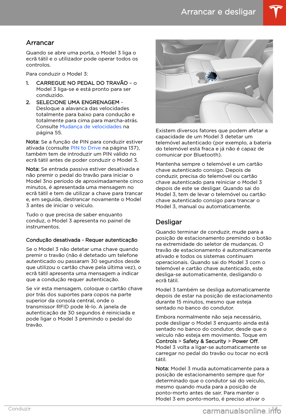 TESLA MODEL 3 2019 Manual do proprietário (in Portuguese) Arrancar e desligar
Arrancar
Quando se abre uma porta, o Model 3 liga o
ecr TESLA MODEL 3 2019 Manual do proprietário (in Portuguese) Arrancar e desligar
Arrancar
Quando se abre uma porta, o Model 3 liga o
ecr