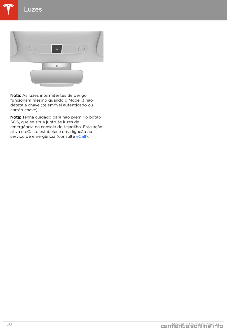 TESLA MODEL 3 2019 Manual do proprietário (in Portuguese) Nota: As luzes intermitentes de perigo
funcionam mesmo quando o Model 3 n TESLA MODEL 3 2019 Manual do proprietário (in Portuguese) Nota: As luzes intermitentes de perigo
funcionam mesmo quando o Model 3 n