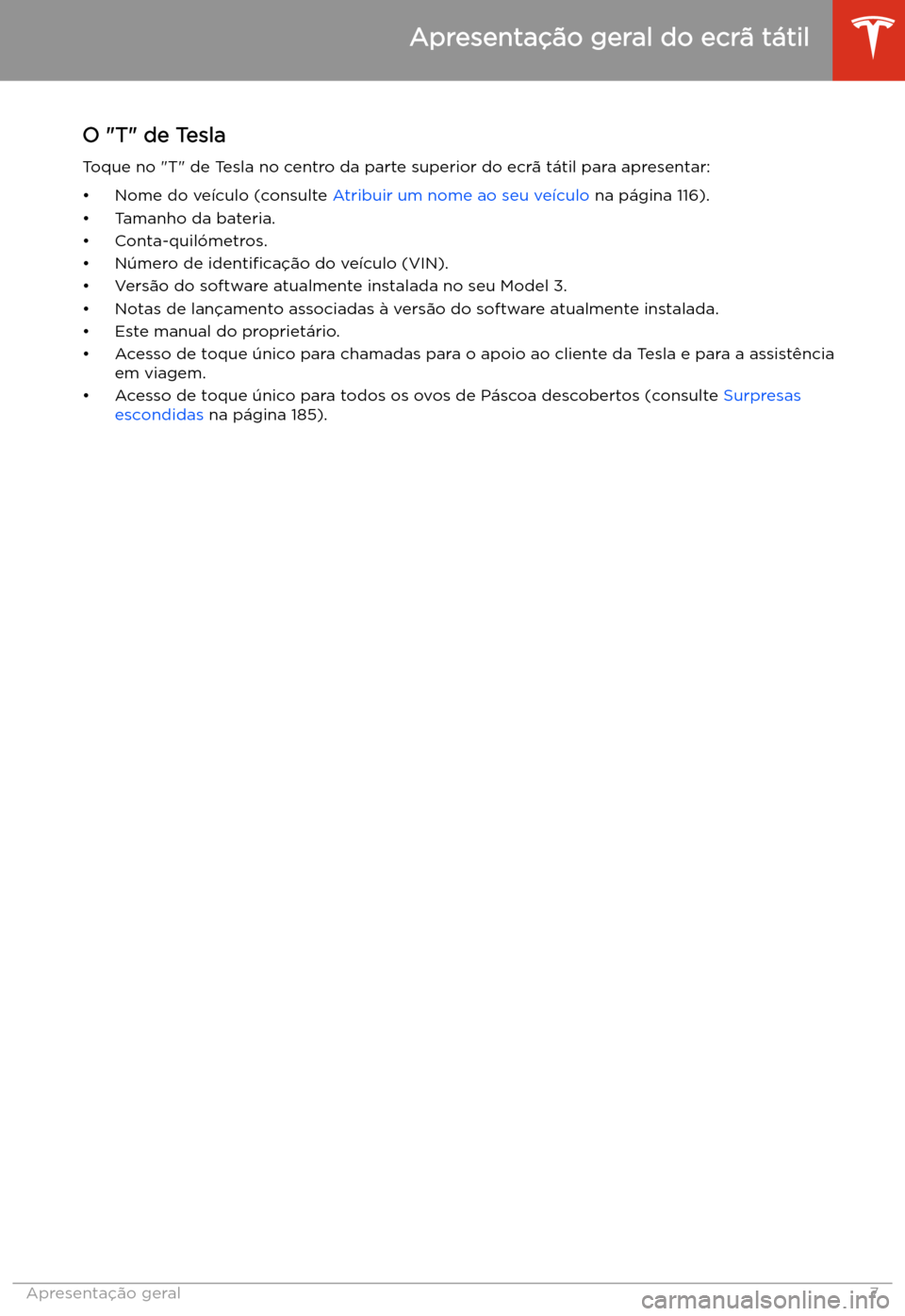 TESLA MODEL 3 2019 Manual do proprietário (in Portuguese) O "T" de TeslaToque no "T" de Tesla no centro da parte superior do ecr TESLA MODEL 3 2019 Manual do proprietário (in Portuguese) O "T" de TeslaToque no "T" de Tesla no centro da parte superior do ecr