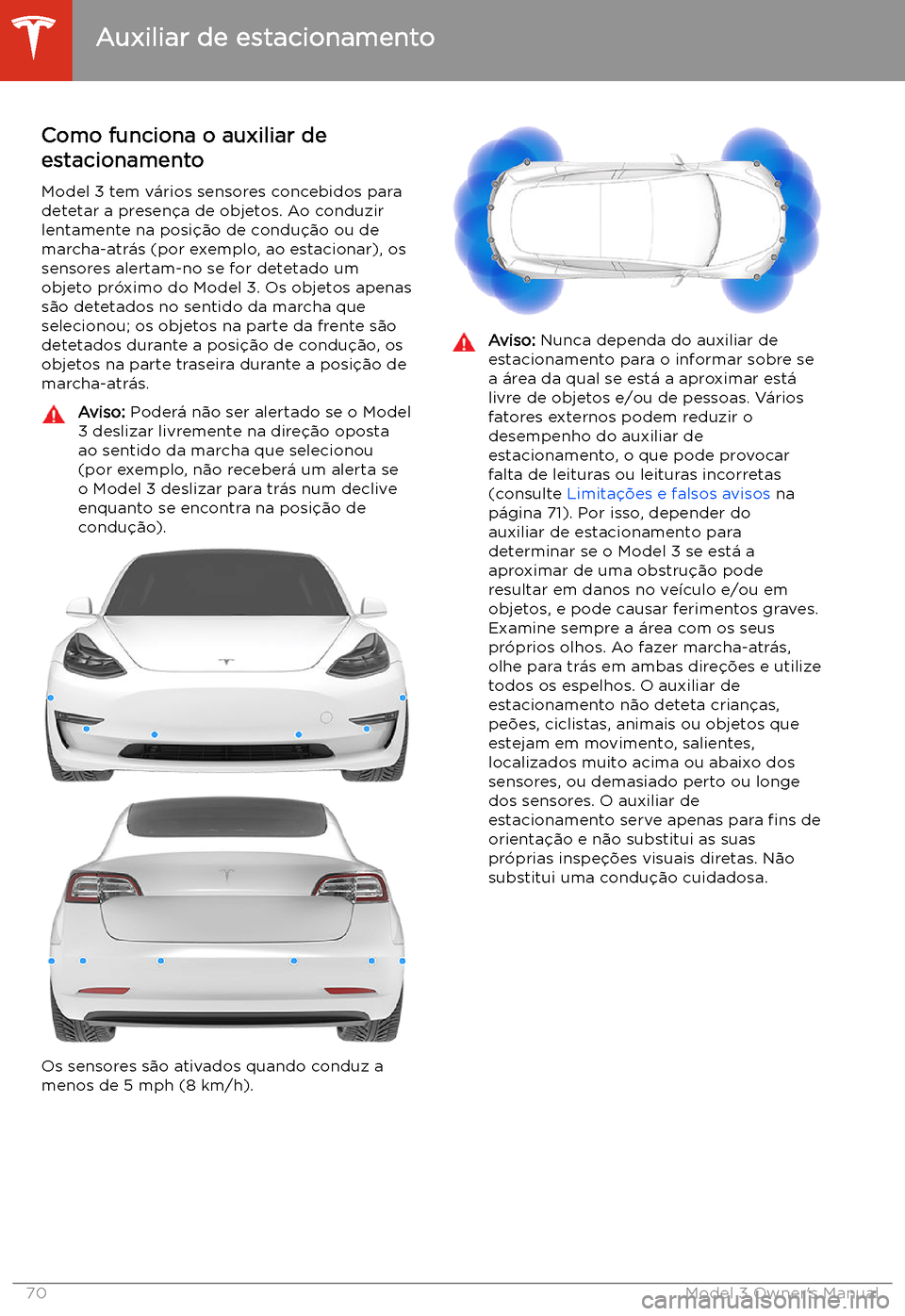TESLA MODEL 3 2019 Manual do proprietário (in Portuguese) Auxiliar de estacionamento
Como funciona o auxiliar de
estacionamento
Model 3 tem v TESLA MODEL 3 2019 Manual do proprietário (in Portuguese) Auxiliar de estacionamento
Como funciona o auxiliar de
estacionamento
Model 3 tem v