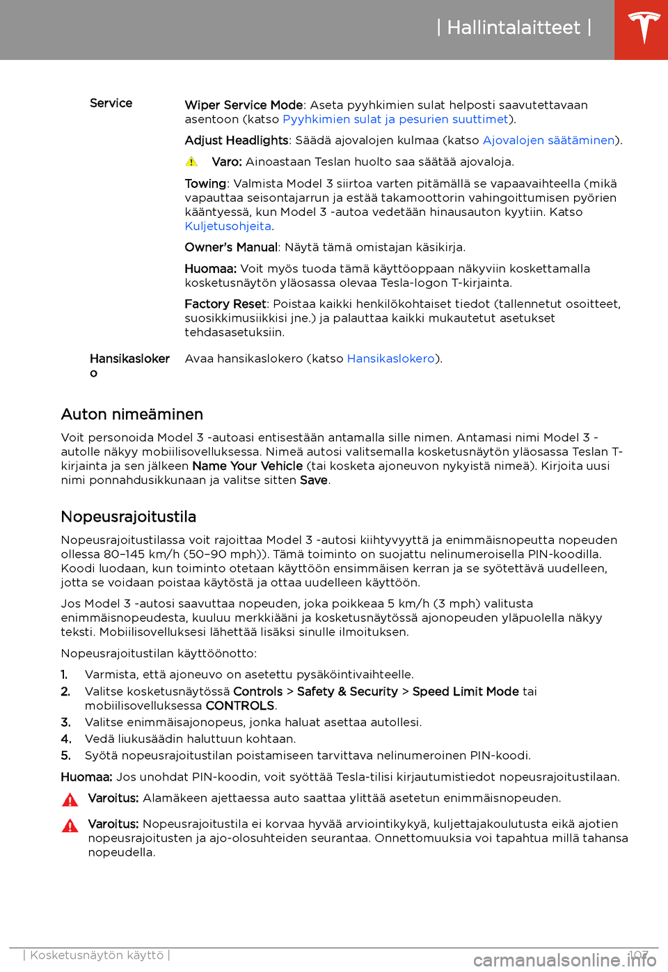 TESLA MODEL 3 2019 Omistajan käsikirja (in Finnish) ServiceWiper Service Mode: Aseta pyyhkimien sulat helposti saavutettavaan
asentoon (katso Pyyhkimien sulat ja pesurien suuttimet ).
Adjust Headlights : S TESLA MODEL 3 2019 Omistajan käsikirja (in Finnish) ServiceWiper Service Mode: Aseta pyyhkimien sulat helposti saavutettavaan
asentoon (katso Pyyhkimien sulat ja pesurien suuttimet ).
Adjust Headlights : S