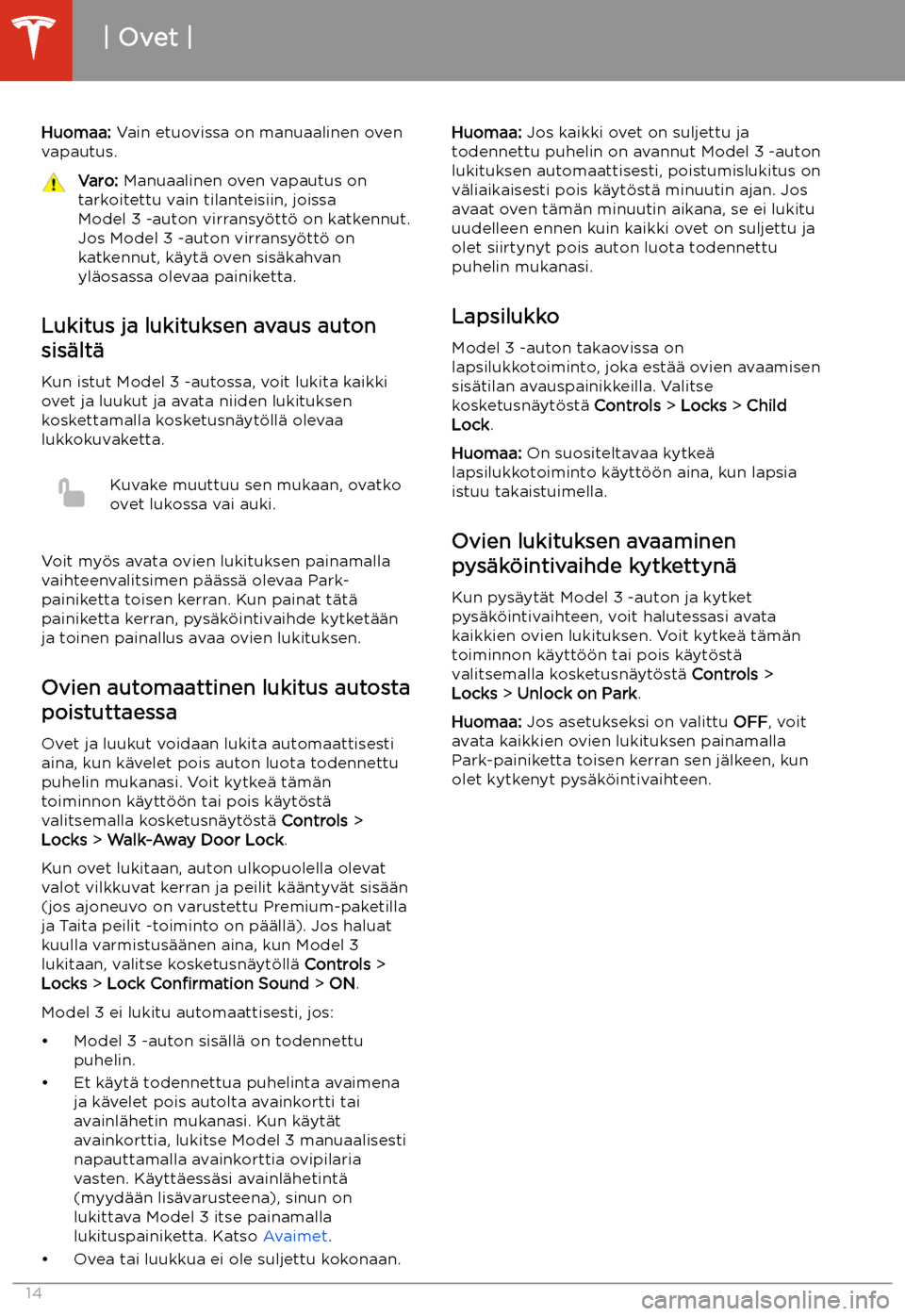 TESLA MODEL 3 2019 Omistajan käsikirja (in Finnish) Huomaa: Vain etuovissa on manuaalinen oven
vapautus.Varo: Manuaalinen oven vapautus on
tarkoitettu vain tilanteisiin, joissa
Model 3 -auton virransy TESLA MODEL 3 2019 Omistajan käsikirja (in Finnish) Huomaa: Vain etuovissa on manuaalinen oven
vapautus.Varo: Manuaalinen oven vapautus on
tarkoitettu vain tilanteisiin, joissa
Model 3 -auton virransy