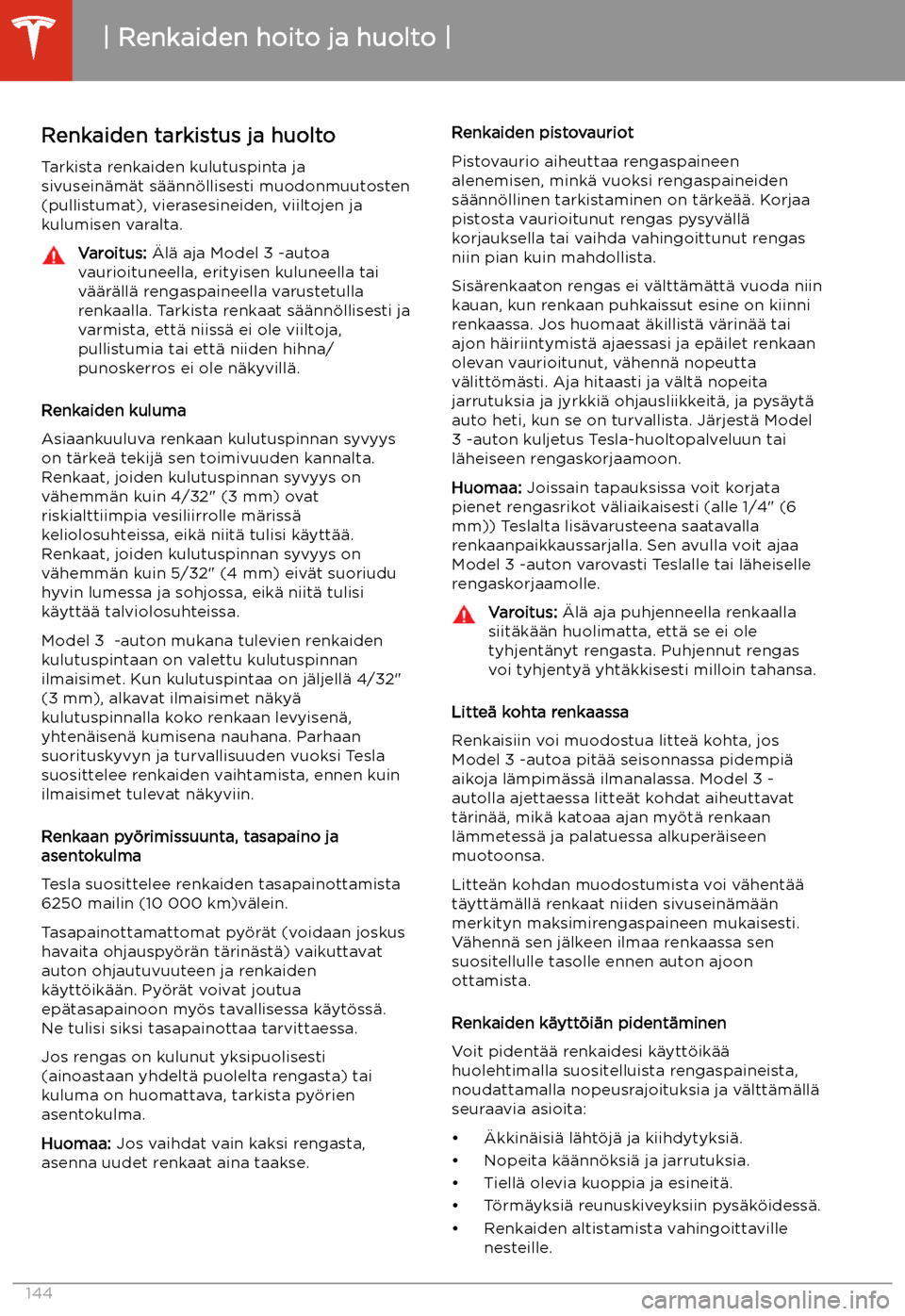 TESLA MODEL 3 2019 Omistajan käsikirja (in Finnish) Renkaiden tarkistus ja huolto
Tarkista renkaiden kulutuspinta ja
sivusein TESLA MODEL 3 2019 Omistajan käsikirja (in Finnish) Renkaiden tarkistus ja huolto
Tarkista renkaiden kulutuspinta ja
sivusein
