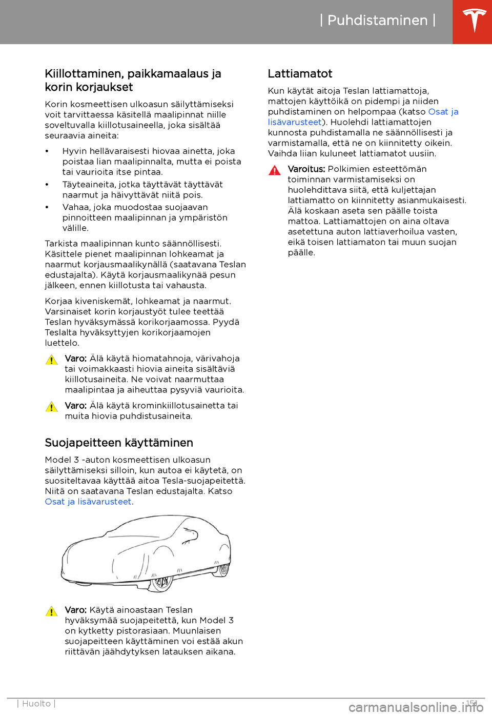 TESLA MODEL 3 2019 Omistajan käsikirja (in Finnish) Kiillottaminen, paikkamaalaus ja
korin korjaukset
Korin kosmeettisen ulkoasun s TESLA MODEL 3 2019 Omistajan käsikirja (in Finnish) Kiillottaminen, paikkamaalaus ja
korin korjaukset
Korin kosmeettisen ulkoasun s
