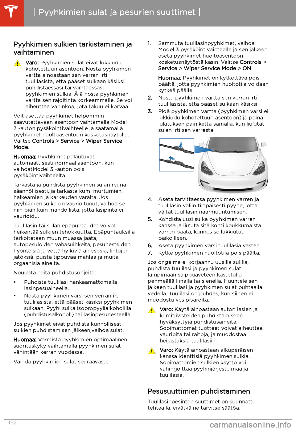 TESLA MODEL 3 2019 Omistajan käsikirja (in Finnish) Pyyhkimien sulat ja pesurien suuttimet
Pyyhkimien sulkien tarkistaminen ja
vaihtaminen
Varo: Pyyhkimien sulat eiv TESLA MODEL 3 2019 Omistajan käsikirja (in Finnish) Pyyhkimien sulat ja pesurien suuttimet
Pyyhkimien sulkien tarkistaminen ja
vaihtaminen
Varo: Pyyhkimien sulat eiv