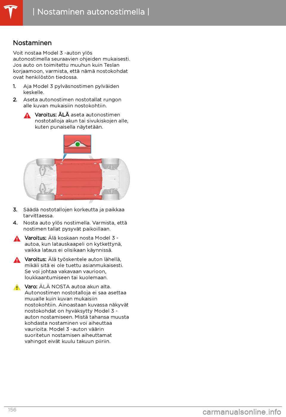 TESLA MODEL 3 2019 Omistajan käsikirja (in Finnish) Nostaminen autonostimella
Nostaminen
Voit nostaa Model 3 -auton yl TESLA MODEL 3 2019 Omistajan käsikirja (in Finnish) Nostaminen autonostimella
Nostaminen
Voit nostaa Model 3 -auton yl