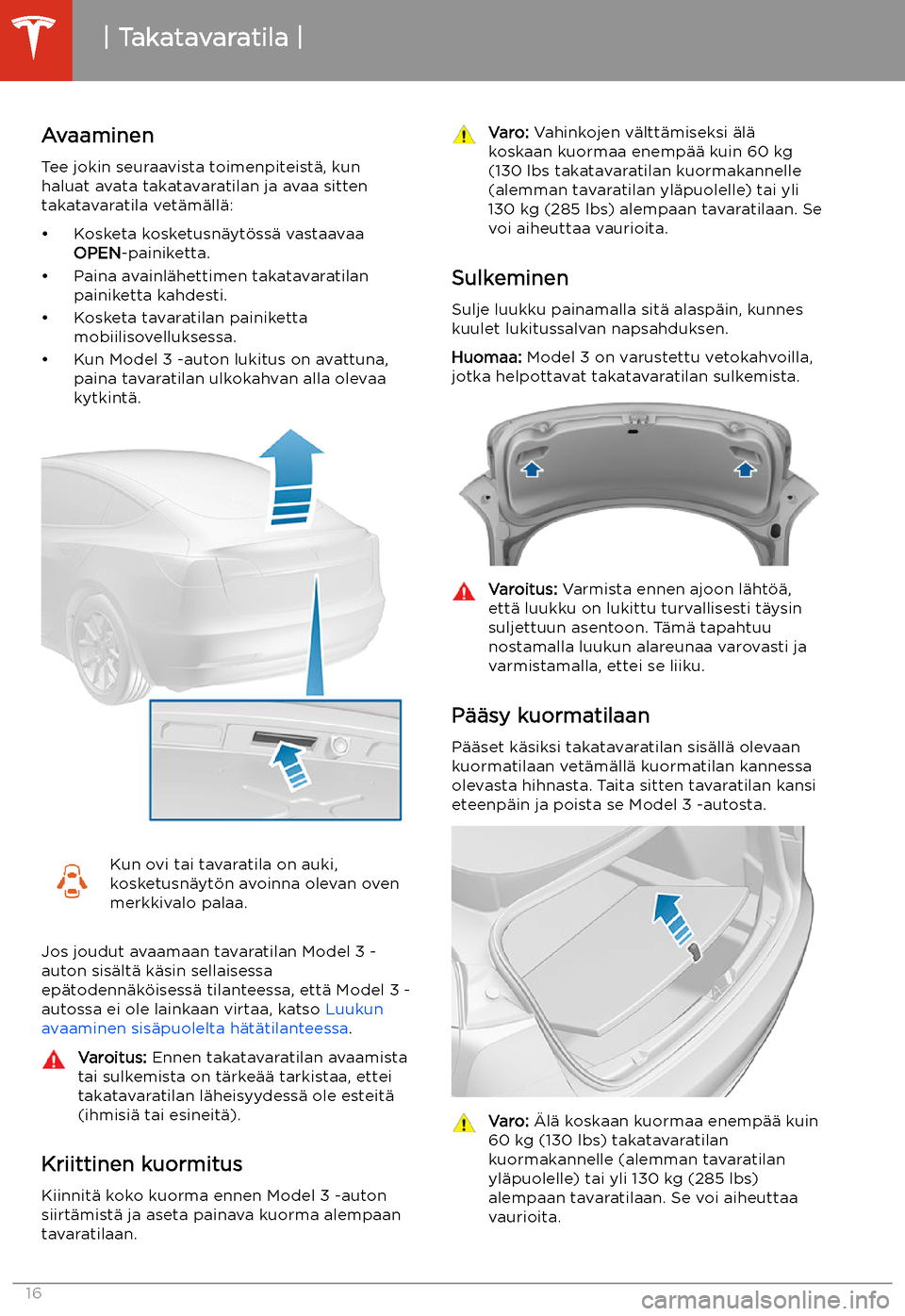 TESLA MODEL 3 2019 Omistajan käsikirja (in Finnish) Takatavaratila
Avaaminen Tee jokin seuraavista toimenpiteist TESLA MODEL 3 2019 Omistajan käsikirja (in Finnish) Takatavaratila
Avaaminen Tee jokin seuraavista toimenpiteist