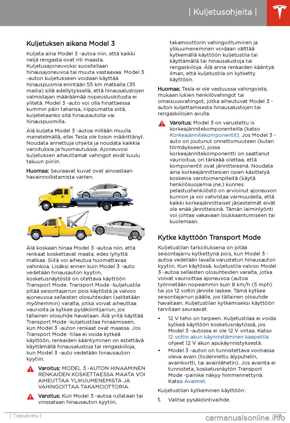 TESLA MODEL 3 2019 Omistajan käsikirja (in Finnish) Kuljetusohjeita
Kuljetuksen aikana Model 3
Kuljeta aina Model 3 -autoa niin, ett TESLA MODEL 3 2019 Omistajan käsikirja (in Finnish) Kuljetusohjeita
Kuljetuksen aikana Model 3
Kuljeta aina Model 3 -autoa niin, ett