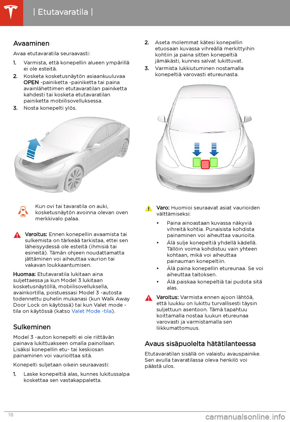 TESLA MODEL 3 2019 Omistajan käsikirja (in Finnish) Etutavaratila
Avaaminen Avaa etutavaratila seuraavasti:
1. Varmista, ett TESLA MODEL 3 2019 Omistajan käsikirja (in Finnish) Etutavaratila
Avaaminen Avaa etutavaratila seuraavasti:
1. Varmista, ett