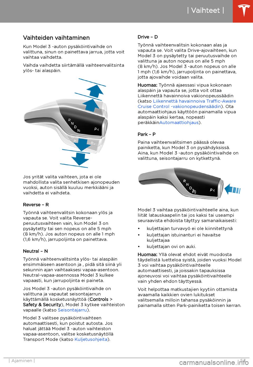 TESLA MODEL 3 2019 Omistajan käsikirja (in Finnish) Vaihteet
Vaihteiden vaihtaminen
Kun Model 3 -auton pys TESLA MODEL 3 2019 Omistajan käsikirja (in Finnish) Vaihteet
Vaihteiden vaihtaminen
Kun Model 3 -auton pys